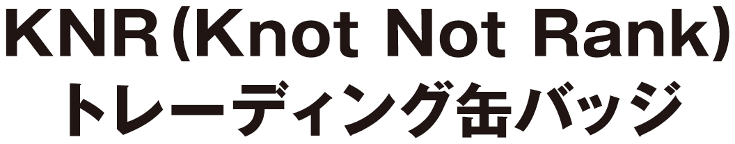 KNR(Knot Not Rank)トレーディング缶バッジ