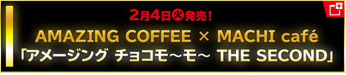 2月4日(火)発売！ AMAZING COFFEE × MACHI café「アメージング チョコモ～モ～ THE SECOND」