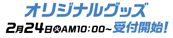 オリジナルグッズ 2月24日(火)AM10:00〜受付開始！