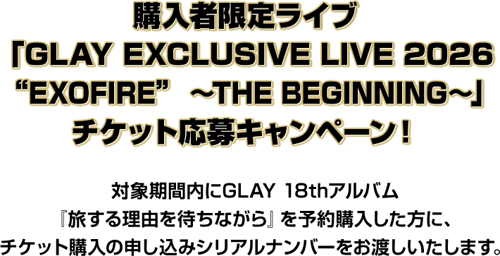 購入者限定ライブ 「GLAY EXCLUSIVE LIVE 2026 “EXOFIRE” 〜THE BEGINNING〜」 チケット応募キャンペーン！