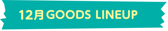 12月GOODS LINEUP