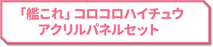 「艦これ」コロコロハイチュウ アクリルパネルセット