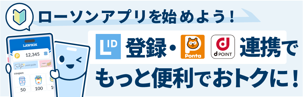 ローソンアプリを始めよう！LawsonID登録・Pontaポイント、dポイント連携でもっと便利でおトクに！（別ウィンドウで開きます）