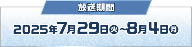 放送期間 2025年7月29日(火)〜8月4日(月)