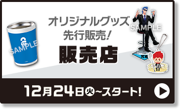 オリジナルグッズ先行販売！ 販売店 12月24日(火)〜スタート！