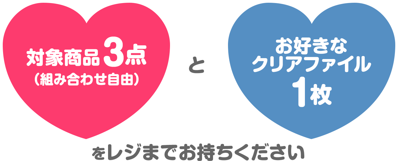 対象商品3点（組み合わせ自由）＋お好きなクリアファイル1枚をレジまでお持ちください