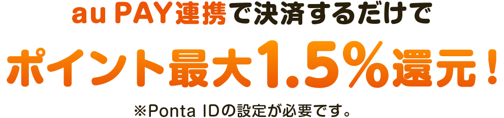 au PAY連携で決済するだけでポイント最大1.5％還元！