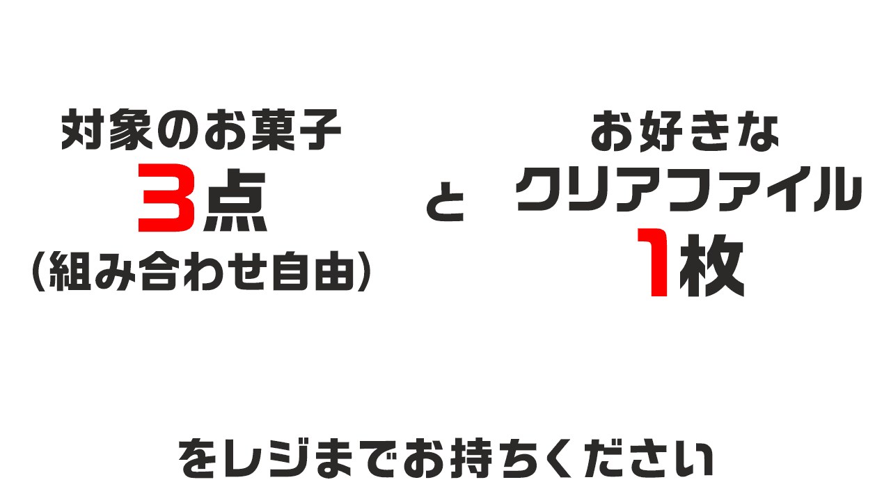 対象のお菓子3点（組み合わせ自由）とお好きなクリアファイル1枚をレジまでお持ちください