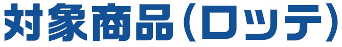 対象商品(ロッテ)