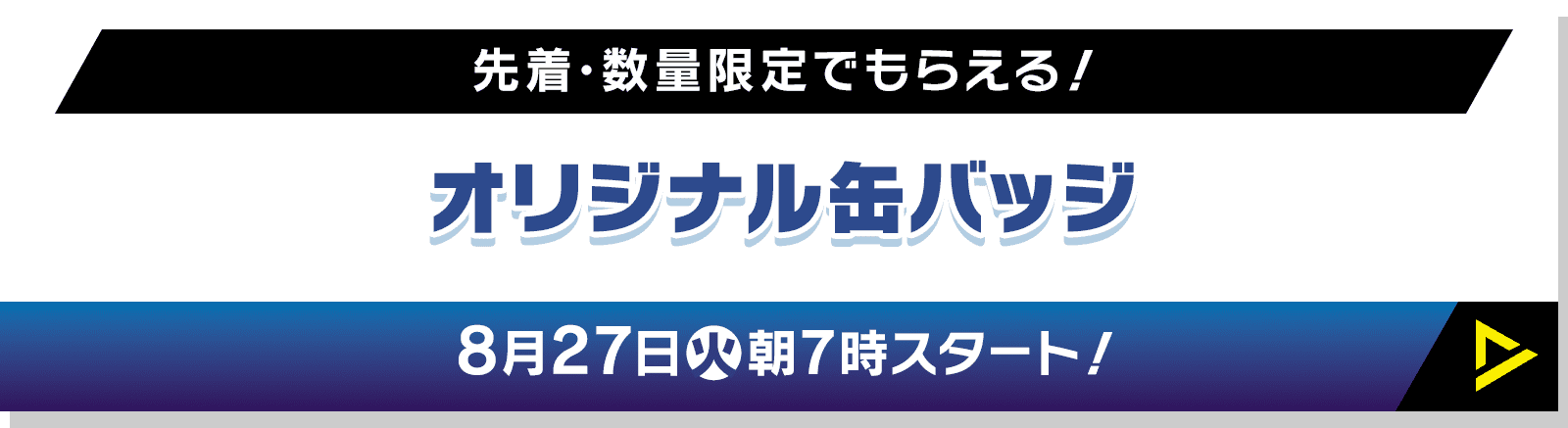 先着・数量限定でもらえる！ オリジナル缶バッジ