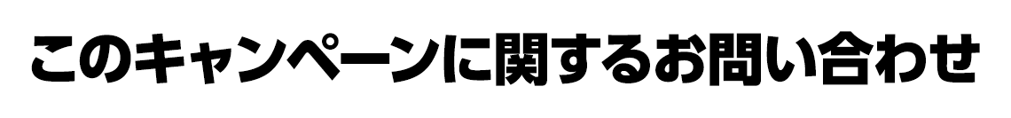 このキャンペーンに関するお問い合わせ