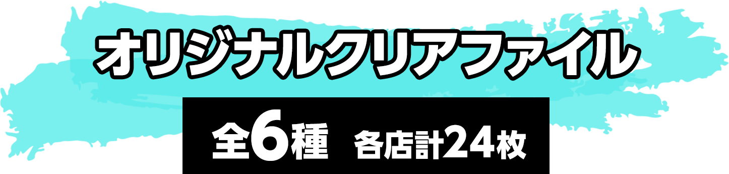オリジナルクリアファイル 全6種 各店計24枚
