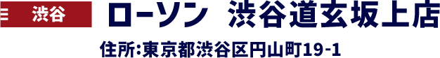 渋谷 ローソン 渋谷道玄坂上店 住所:東京都渋谷区円山町19-1