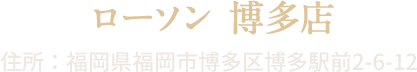 ローソン 博多店 住所:福岡県福岡市博多区博多駅前2-6-12