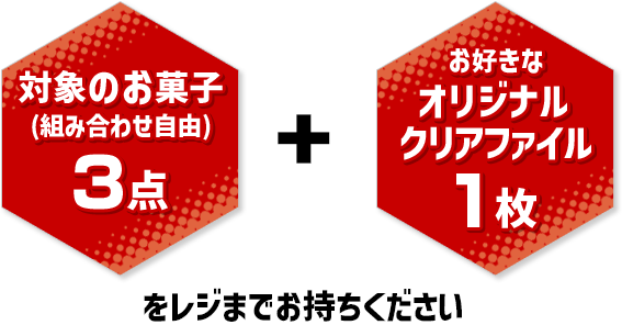 対象のお菓子(組み合わせ自由)3点 + お好きなオリジナルクリアファイル1枚をレジまでお持ちください