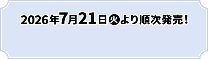 2026年7月21日(火)より順次発売！