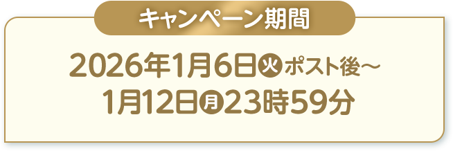 キャンペーン期間 2026年1月6日(火)ポスト後〜1月12日(月)23時59分