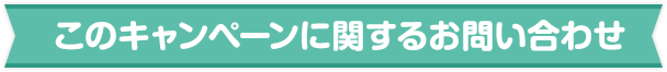 このキャンペーンに関するお問い合わせ
