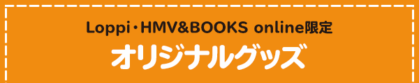 Loppi・HMV&BOOKS online限定 抽選で当たる！ オリジナルグッズ