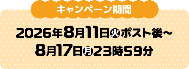 キャンペーン期間 2026年8月11日(火)ポスト後〜8月17日(月)23時59分