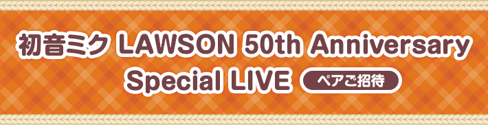 初音ミク LAWSON 50th Anniversary Special LIVE ペアご招待