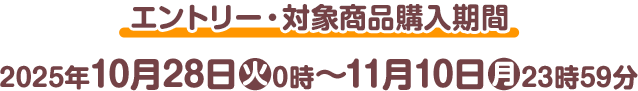 エントリー・対象商品購入期間 2025年10月28日(火)0時〜11月10日(月)23時59分