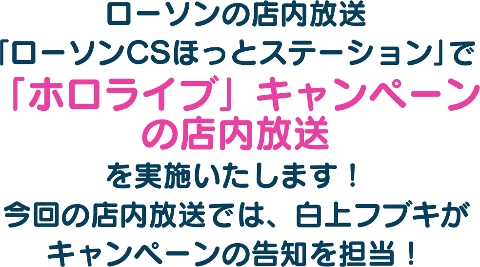 ローソンの店内放送｢ローソンCSほっとステーション｣で「ホロライブ」キャンペーンの店内放送を実施いたします！今回の店内放送では、白上フブキがキャンペーンの告知を担当！