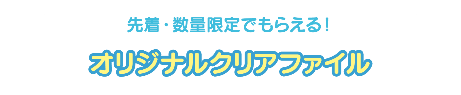 先着・数量限定でもらえる！オリジナルクリアファイル