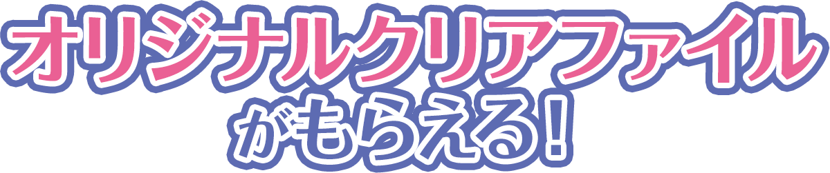 オリジナルクリアファイルがもらえる！