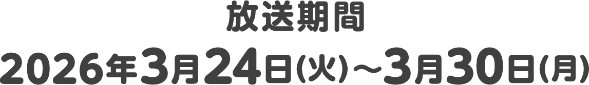 放送期間 2026年3月24日(火)〜3月30日(月)