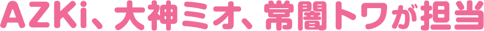 AZKi、大神ミオ、常闇トワが担当