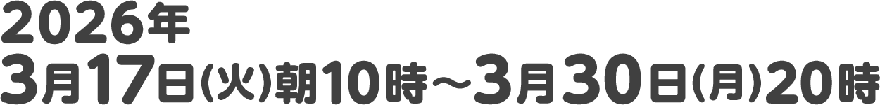 2026年3月17日(火)朝10時〜3月30日(月)20時