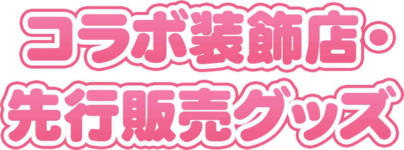 コラボ装飾店・先行販売グッズ