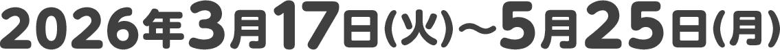 2026年3月17日(火)〜5月25日(月)