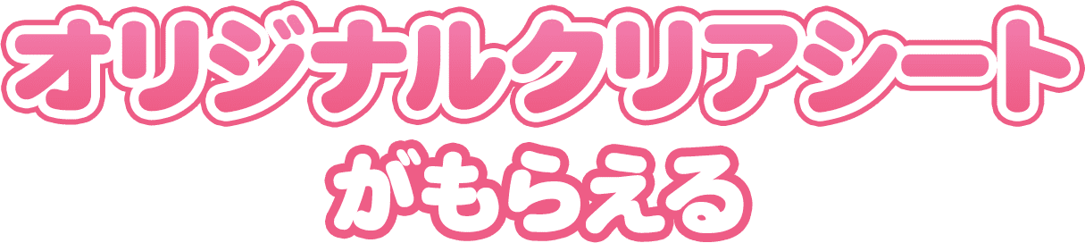 オリジナルクリアシートがもらえる