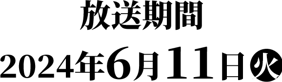 放送期間：2024年6月11日(火)