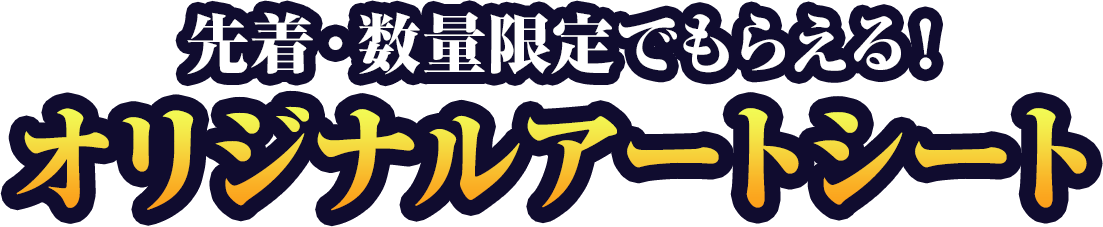 先着･数量限定でもらえる！オリジナルアートシート