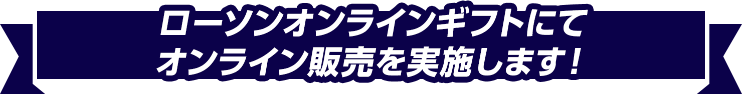 ローソンオンラインギフトにて数量限定でオンライン販売も実施します！