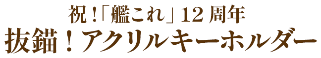 祝!「艦これ」 12周年 抜錨!アクリルキーホルダー