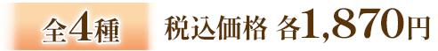 全4種 税込価格 各1,870円