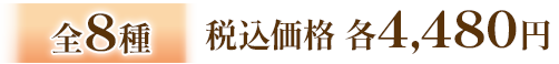 全8種 税込価格 各4,480円