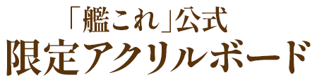 「艦これ」公式 限定アクリルボード