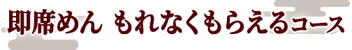 即席めん もれなくもらえるコース