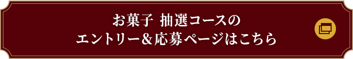 お菓子 抽選コースのエントリー＆応募ページはこちら