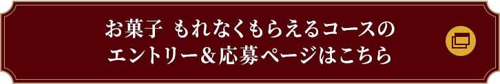 お菓子 もれなくもらえるコースのエントリー＆応募ページはこちら