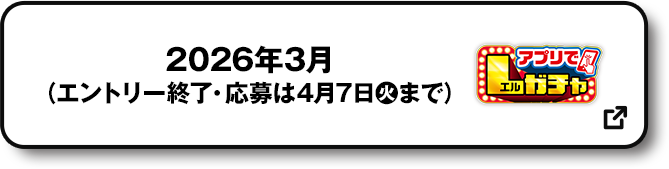 2026年3月（エントリー終了・応募は4月7日(火)まで） アプリでLガチャ 別ウィンドウで開きます
