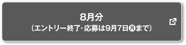 8月分 (エントリー終了・応募は9月7日(月)まで) 別ウィンドウで開きます