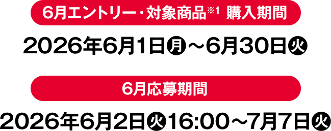 6月エントリー・対象商品※1 購入期間 2026年6月1日(月)〜6月30日(火) 6月応募期間 2026年6月2日(火)16:00〜7月7(火)