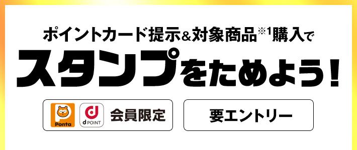 ポイントカード提示&対象商品※1購入でスタンプをためよう！ Pontaポイント、dポイント会員限定 要エントリー