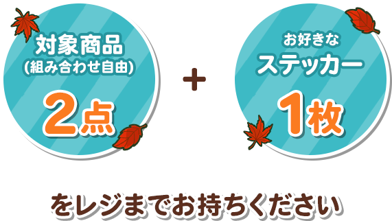 対象商品2点(組み合わせ自由) + お好きなステッカー1枚をレジまでお持ちください